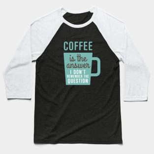 Coffee Is The Answer Baseball T-Shirt